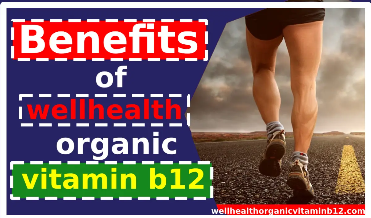 Benefits of wellhealthorganic vitamin b12